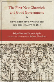 Title: The First New Chronicle and Good Government : On the history of the world and the Incas up to 1615, Author: Felipe Guaman Poma de Ayala