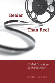 Title: Realer Than Reel: Global Directions in Documentary, Author: David Hogarth