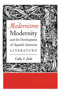 Title: Modernismo, Modernity and the Development of Spanish American Literature, Author: Cathy L. Jrade