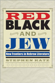 Title: Red, Black, and Jew: New Frontiers in Hebrew Literature, Author: Stephen Katz