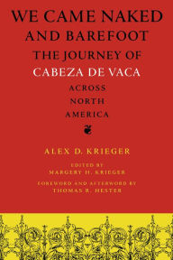 Title: We Came Naked and Barefoot: The Journey of Cabeza de Vaca across North America, Author: Alex D. Krieger