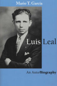 Title: Luis Leal: An Auto/Biography, Author: Mario T. García