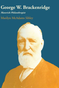 Title: George W. Brackenridge: Maverick Philanthropist, Author: Marilyn Mcadams Sibley