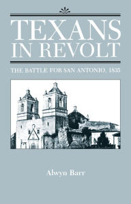 Title: Texans in Revolt: The Battle for San Antonio, 1835, Author: Alwyn Barr