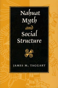 Title: Nahuat Myth and Social Structure, Author: James M. Taggart
