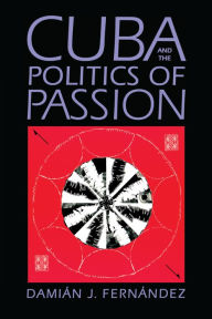 Title: Cuba and the Politics of Passion, Author: Damián J. Fernández