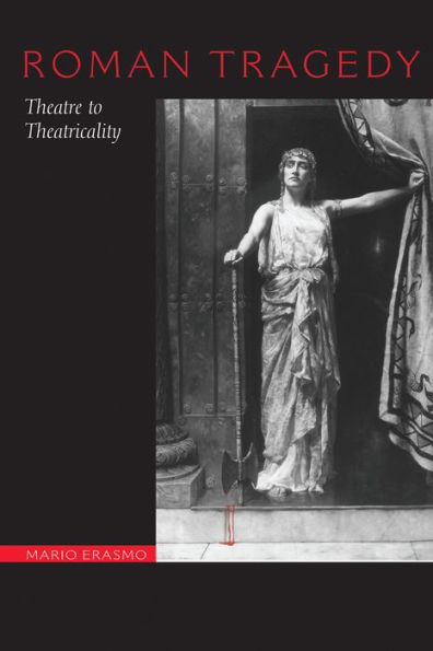 Roman Tragedy: Theatre to Theatricality