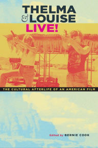 Title: Thelma & Louise Live!: The Cultural Afterlife of an American Film, Author: Bernie Cook