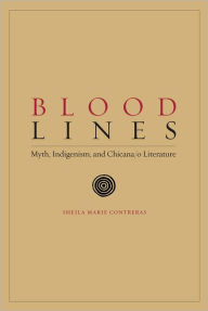 Title: Blood Lines: Myth, Indigenism, and Chicana/o Literature, Author: Sheila Marie Contreras