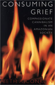 Title: Consuming Grief: Compassionate Cannibalism in an Amazonian Society, Author: Beth A. Conklin