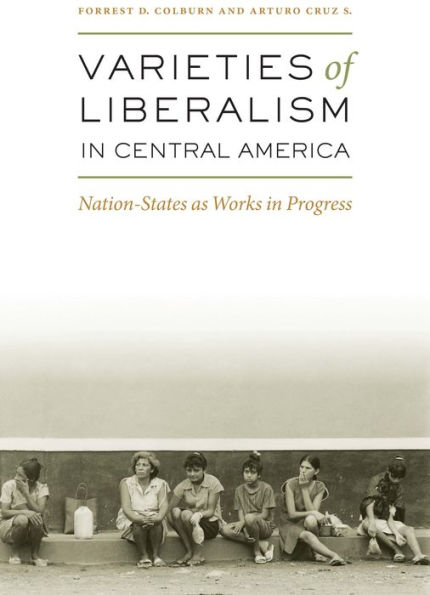 Varieties of Liberalism in Central America: Nation-States as Works in Progress