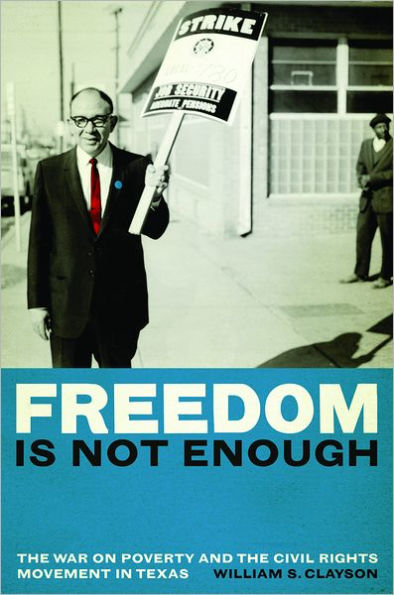 Freedom Is Not Enough: The War on Poverty and the Civil Rights Movement in Texas