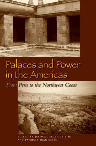 Title: Palaces and Power in the Americas: From Peru to the Northwest Coast, Author: Jessica Joyce Christie