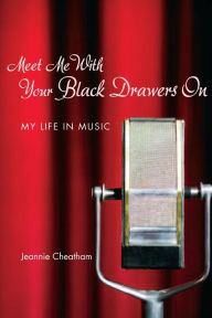 Title: Meet Me with Your Black Drawers On: My Life in Music, Author: Jeannie Cheatham