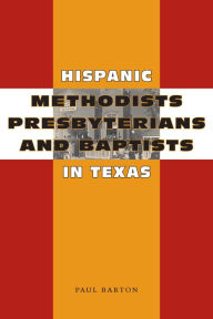 Title: Hispanic Methodists, Presbyterians, and Baptists in Texas, Author: Paul Barton