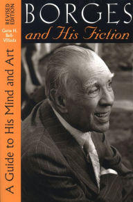 Title: Borges and His Fiction: A Guide to His Mind and Art, Author: Gene H. Bell-Villada