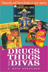 Title: Drugs, Thugs, and Divas: Telenovelas and Narco-Dramas in Latin America, Author: O. Hugo Benavides