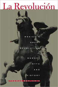 Title: La Revolución: Mexico's Great Revolution as Memory, Myth, and History, Author: Thomas Benjamin