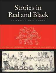 Title: Stories in Red and Black: Pictorial Histories of the Aztecs and Mixtecs, Author: Elizabeth Hill Boone