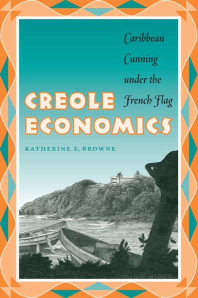 Creole Economics: Caribbean Cunning under the French Flag