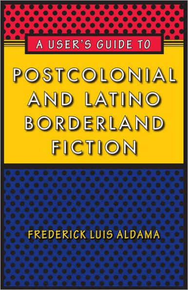 A User's Guide to Postcolonial and Latino Borderland Fiction