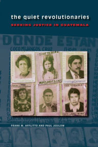 Title: The Quiet Revolutionaries: Seeking Justice in Guatemala, Author: Frank M. Afflitto