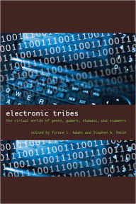 Title: Electronic Tribes: The Virtual Worlds of Geeks, Gamers, Shamans, and Scammers, Author: Tyrone L. Adams