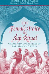 Title: The Female Voice in Sufi Ritual: Devotional Practices of Pakistan and India, Author: Shemeem Burney Abbas