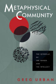 Title: Metaphysical Community: The Interplay of the Senses and the Intellect, Author: Greg Urban