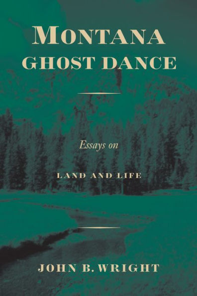 Montana Ghost Dance: Essays on Land and Life