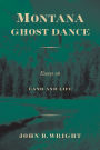 Montana Ghost Dance: Essays on Land and Life