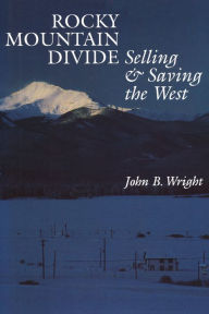 Title: Rocky Mountain Divide: Selling and Saving the West, Author: John B. Wright