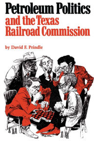 Title: Petroleum Politics and the Texas Railroad Commission, Author: David F. Prindle