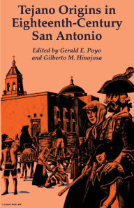 Title: Tejano Origins in Eighteenth-Century San Antonio, Author: Gerald E. Poyo