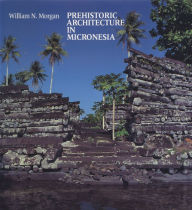 Title: Prehistoric Architecture in Micronesia, Author: William N. Morgan