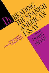 Title: Rereading the Spanish American Essay: Translations of 19th and 20th Century Women's Essays, Author: Doris Meyer