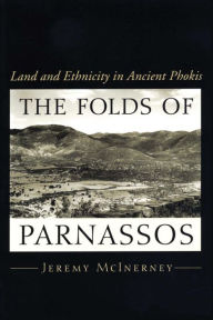 Title: The Folds of Parnassos: Land and Ethnicity in Ancient Phokis, Author: Jeremy McInerney