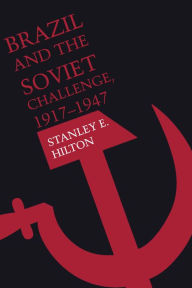 Title: Brazil and the Soviet Challenge, 1917-1947, Author: Stanley E. Hilton