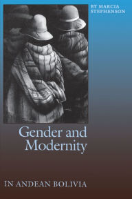 Title: Gender and Modernity in Andean Bolivia, Author: Marcia Stephenson