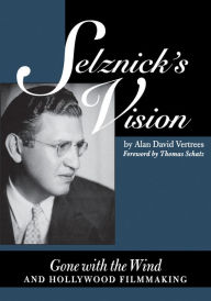 Title: Selznick's Vision: Gone with the Wind and Hollywood Filmmaking, Author: Alan David Vertrees