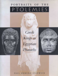 Title: Portraits of the Ptolemies: Greek Kings as Egyptian Pharaohs, Author: Paul Edmund Stanwick