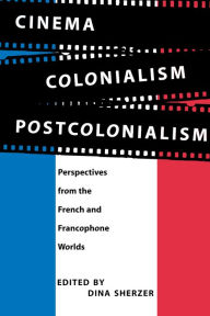 Title: Cinema, Colonialism, Postcolonialism: Perspectives from the French and Francophone Worlds, Author: Dina Sherzer