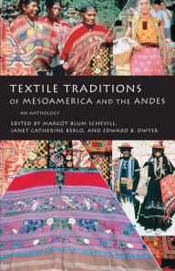 Title: Textile Traditions of Mesoamerica and the Andes: An Anthology, Author: Margot Blum Schevill