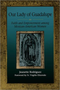Title: Our Lady of Guadalupe: Faith and Empowerment among Mexican-American Women, Author: Jeanette Rodríguez