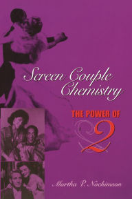 Title: Screen Couple Chemistry: The Power of 2, Author: Martha P. Nochimson