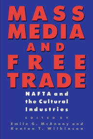 Title: Mass Media and Free Trade: NAFTA and the Cultural Industries, Author: Emile G. McAnany