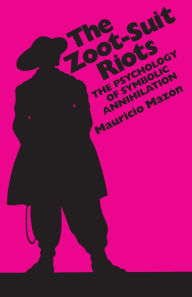 Title: The Zoot-Suit Riots: The Psychology of Symbolic Annihilation, Author: Mauricio Mazón