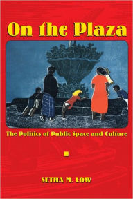 Title: On the Plaza: The Politics of Public Space and Culture, Author: Setha M. Low