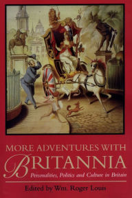 Title: More Adventures with Britannia: Personalities, Politics and Culture in Britain, Author: Wm. Roger Louis