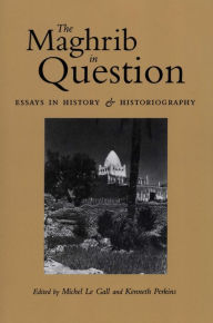 Title: The Maghrib in Question: Essays in History and Historiography, Author: Michel Le Gall